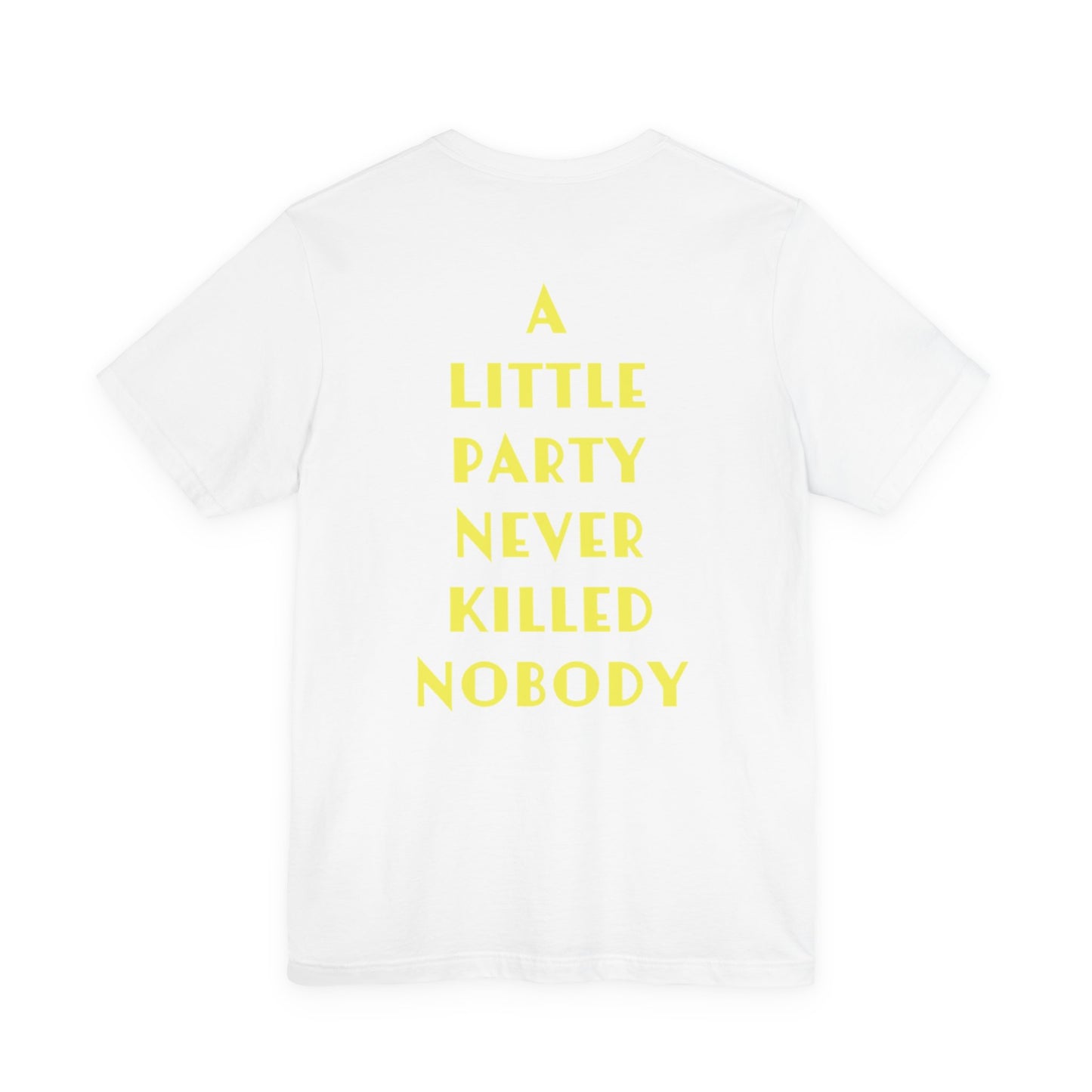 A LITTLE PARTY NEVER KILLED NOBODY - Unisex Tee