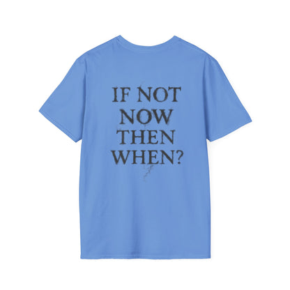 IF NOT NOW THEN WHEN? - Unisex Tee