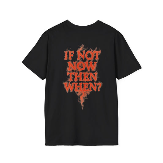 IF NOT NOW THEN WHEN? - Unisex Tee