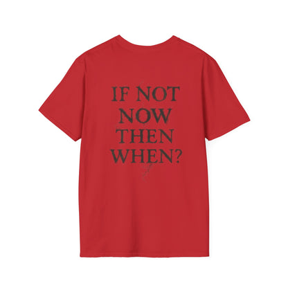 IF NOT NOW THEN WHEN? - Unisex Tee