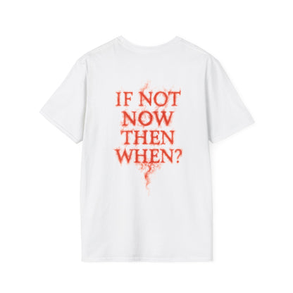IF NOT NOW THEN WHEN? - Unisex Tee